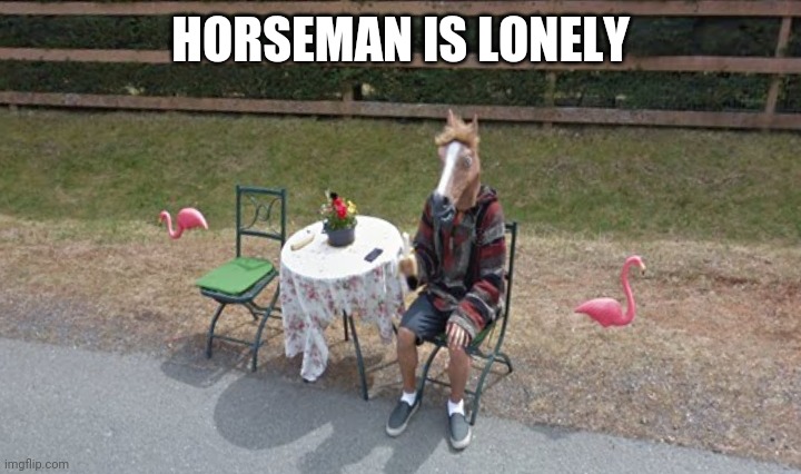HORSEMAN IS LONELY | made w/ Imgflip meme maker