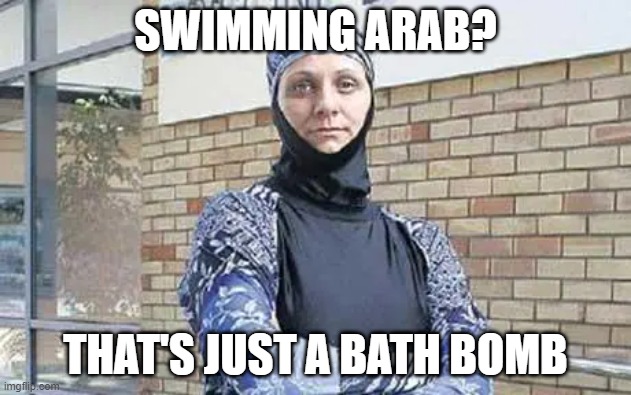 Explosive | SWIMMING ARAB? THAT'S JUST A BATH BOMB | image tagged in dark humor | made w/ Imgflip meme maker