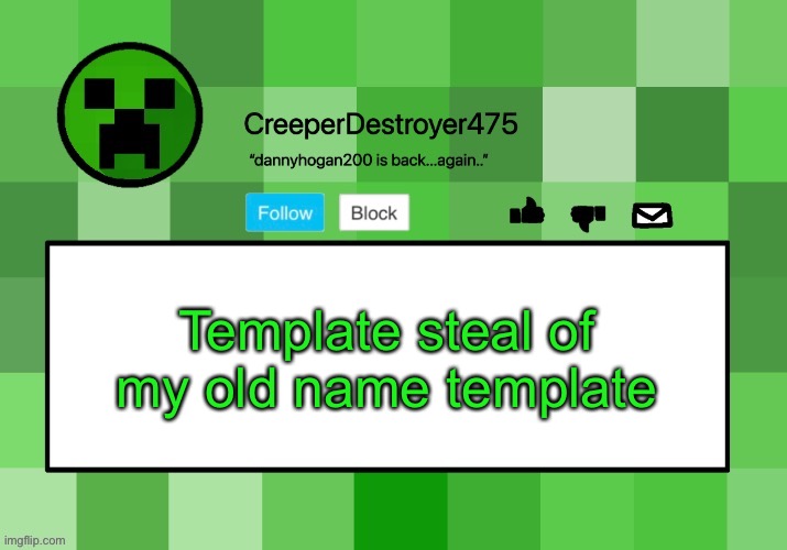 CreeperDestroyer475 announcement template | Template steal of my old name template | image tagged in creeperdestroyer475 announcement template | made w/ Imgflip meme maker