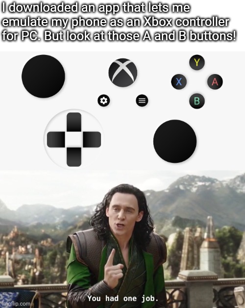 Bootleg Emulation | I downloaded an app that lets me emulate my phone as an Xbox controller for PC. But look at those A and B buttons! | image tagged in you had one job just the one | made w/ Imgflip meme maker