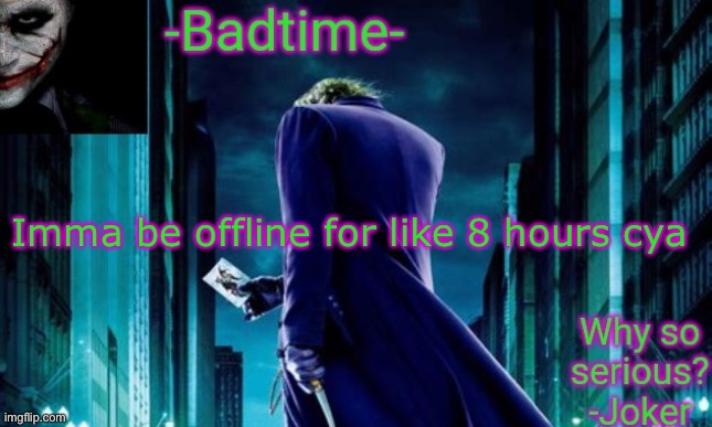 Driving for 8 hours | Imma be offline for like 8 hours cya | image tagged in badtime joker temp | made w/ Imgflip meme maker