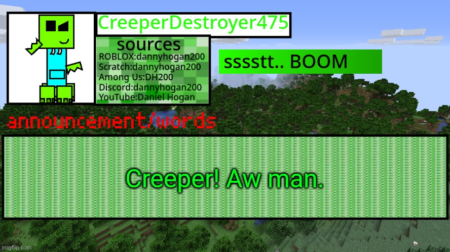 CD475 new announcement template | Creeper! Aw man. | image tagged in cd475 new announcement template | made w/ Imgflip meme maker