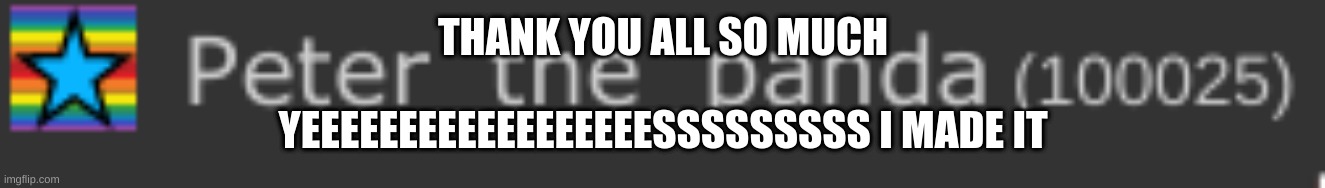 THANK YOU ALL SO MUCH; YEEEEEEEEEEEEEEEEEESSSSSSSSS I MADE IT | made w/ Imgflip meme maker