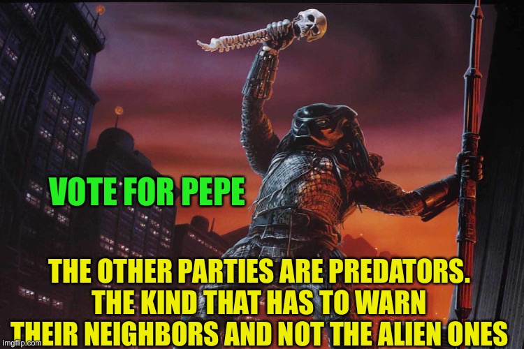 Big differences, vote Pepe party | VOTE FOR PEPE; THE OTHER PARTIES ARE PREDATORS. THE KIND THAT HAS TO WARN THEIR NEIGHBORS AND NOT THE ALIEN ONES | image tagged in pepe party,rup is like kevin spacey | made w/ Imgflip meme maker