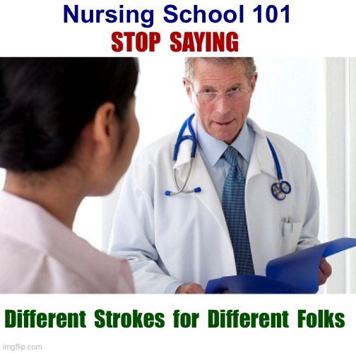 Nursing 101 | Nursing School 101; STOP  SAYING; Different  Strokes  for  Different  Folks | image tagged in nursing,stroke,school,dark humor,rick75230,medicine | made w/ Imgflip meme maker