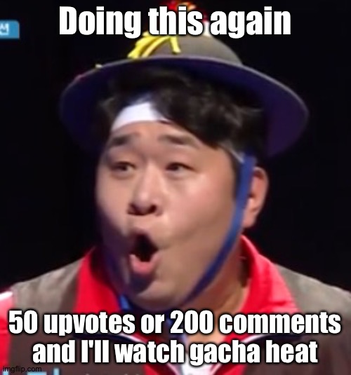 Call me Shiyu now | Doing this again; 50 upvotes or 200 comments and I'll watch gacha heat | image tagged in call me shiyu now | made w/ Imgflip meme maker