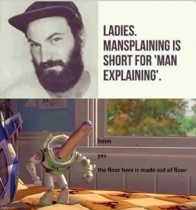 Mainsplaining explained. | image tagged in mansplaining explained,hmmm yes,mansplaining,sexism,sexist,misogyny | made w/ Imgflip meme maker