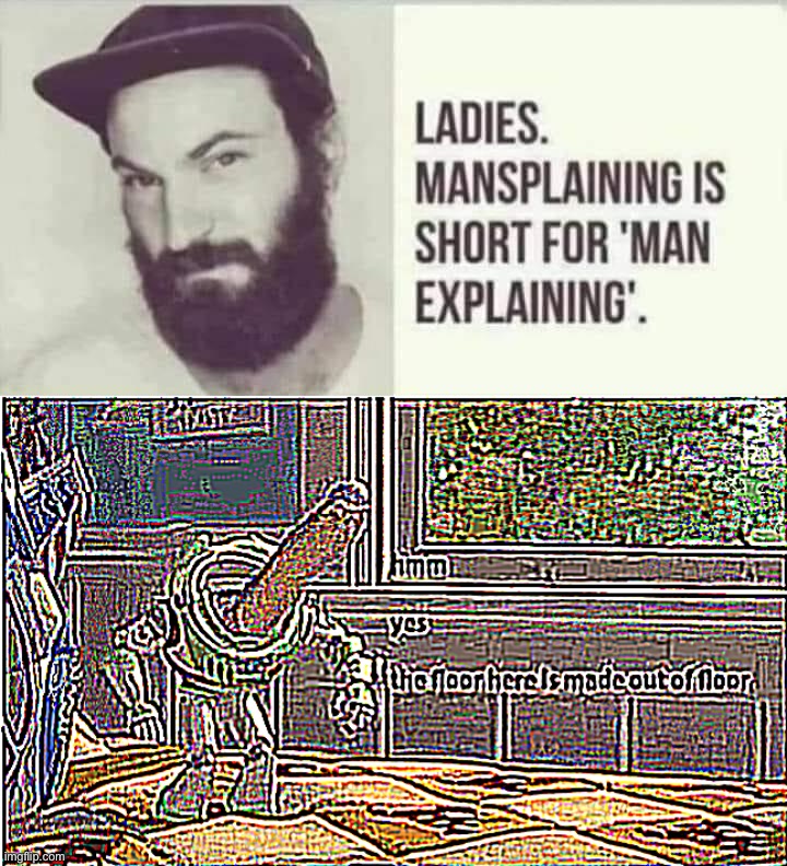 e | image tagged in mansplaining explained,the floor here is made of floor,mansplaining,sexism,sexist,buzz lightyear | made w/ Imgflip meme maker