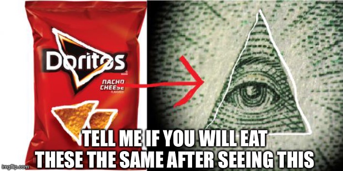 Illuminati | TELL ME IF YOU WILL EAT THESE THE SAME AFTER SEEING THIS | image tagged in doritos | made w/ Imgflip meme maker