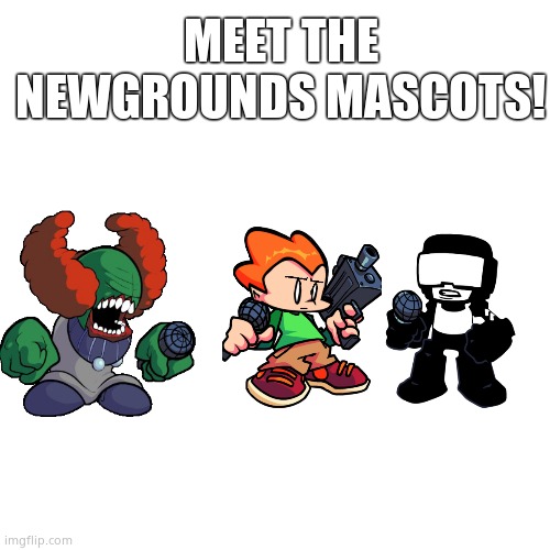 Blank Transparent Square | MEET THE NEWGROUNDS MASCOTS! | image tagged in memes,blank transparent square | made w/ Imgflip meme maker