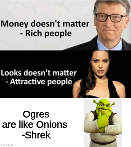 Yep. Best Quote | Ogres are like Onions 
-Shrek | image tagged in x doesn't matter,memes,shrek | made w/ Imgflip meme maker
