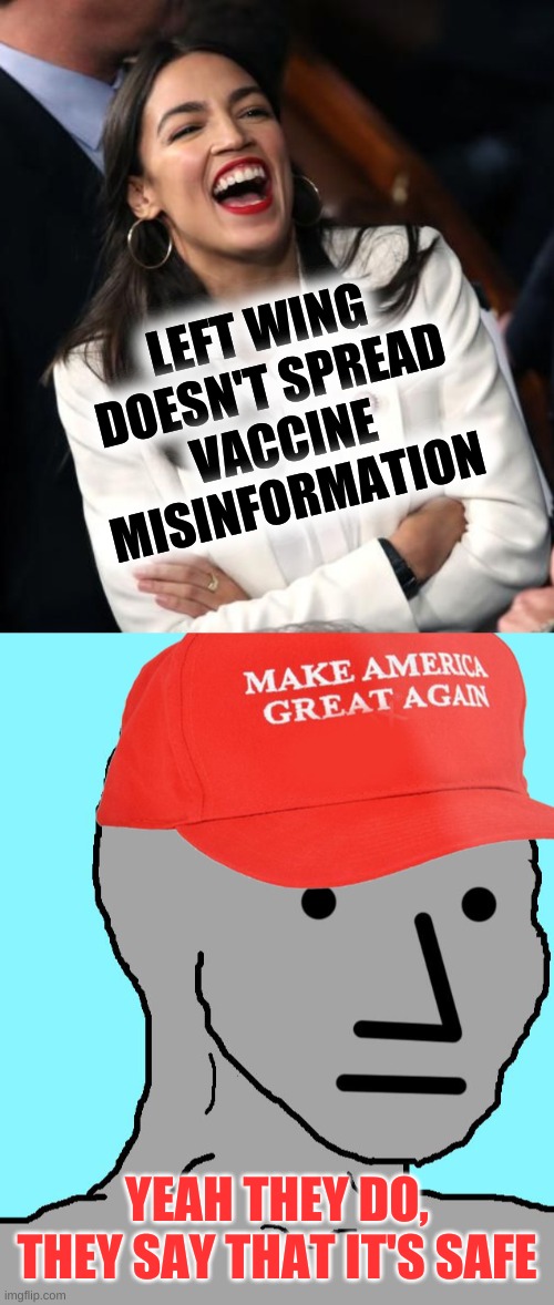 hydroxy is "safer" | LEFT WING
DOESN'T SPREAD
VACCINE
MISINFORMATION; YEAH THEY DO, THEY SAY THAT IT'S SAFE | image tagged in aoc laughing,maga npc,antivax,misinformation,qanon,conservative logic | made w/ Imgflip meme maker