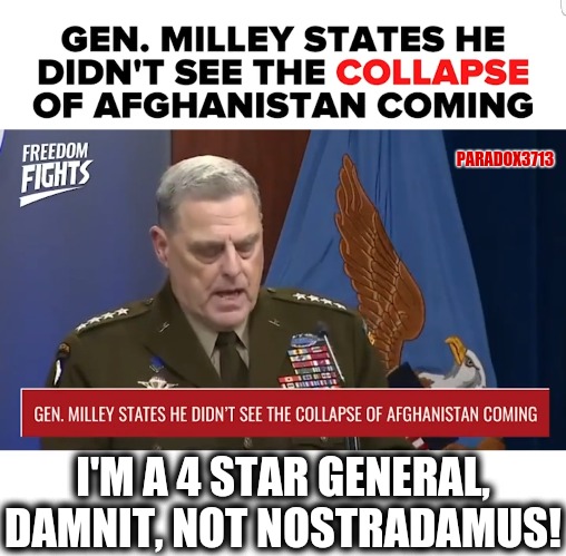It's not like he has the Intelligence resources necessary to gather data and information to prevent such blunders. | PARADOX3713; I'M A 4 STAR GENERAL, DAMNIT, NOT NOSTRADAMUS! | image tagged in memes,politics,biden,us military,afghanistan,taliban | made w/ Imgflip meme maker