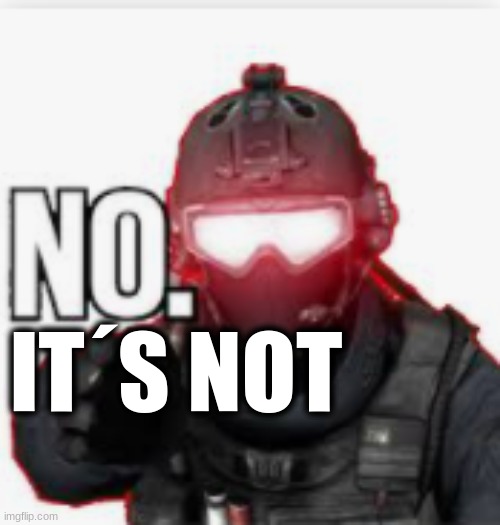 No | IT´S NOT | image tagged in no | made w/ Imgflip meme maker