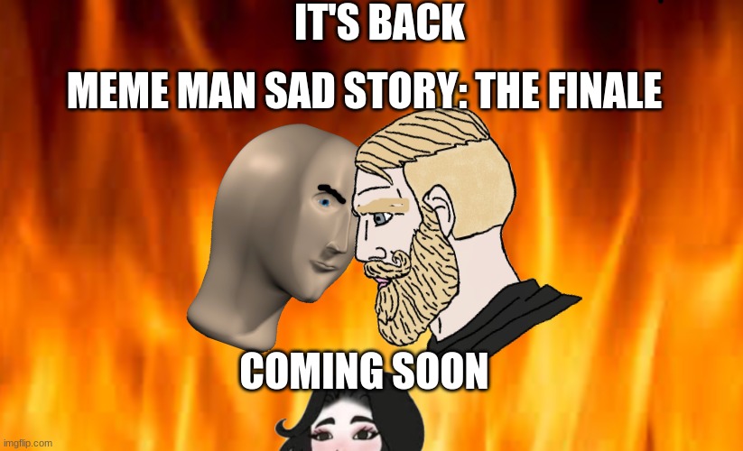 oh yes | IT'S BACK; MEME MAN SAD STORY: THE FINALE; COMING SOON | made w/ Imgflip meme maker