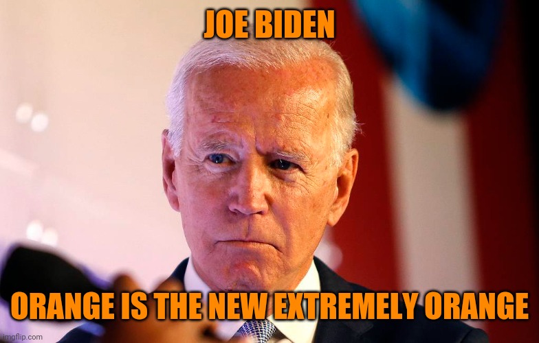 Joe Biden is now more orange than Donald Trump. So from here on out I will be referring to him as the pedo tangerine. | JOE BIDEN; ORANGE IS THE NEW EXTREMELY ORANGE | image tagged in joe biden,orange | made w/ Imgflip meme maker