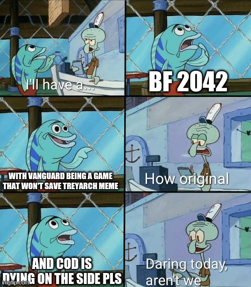 am still gonna watch vanguard | BF 2042; WITH VANGUARD BEING A GAME THAT WON'T SAVE TREYARCH MEME; AND COD IS DYING ON THE SIDE PLS | image tagged in daring today aren't we squidward | made w/ Imgflip meme maker