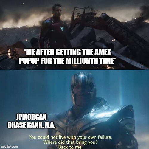 Thanos you could not live with your own failure | *ME AFTER GETTING THE AMEX POPUP FOR THE MILLIONTH TIME*; JPMORGAN CHASE BANK, N.A. | image tagged in thanos you could not live with your own failure | made w/ Imgflip meme maker