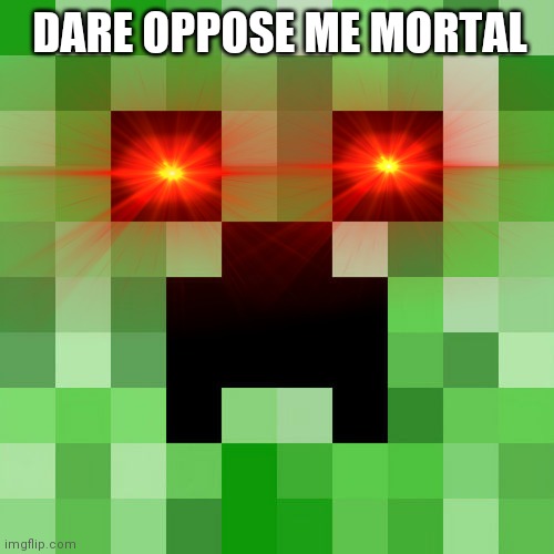 DARE OPPOSE ME MORTAL | made w/ Imgflip meme maker