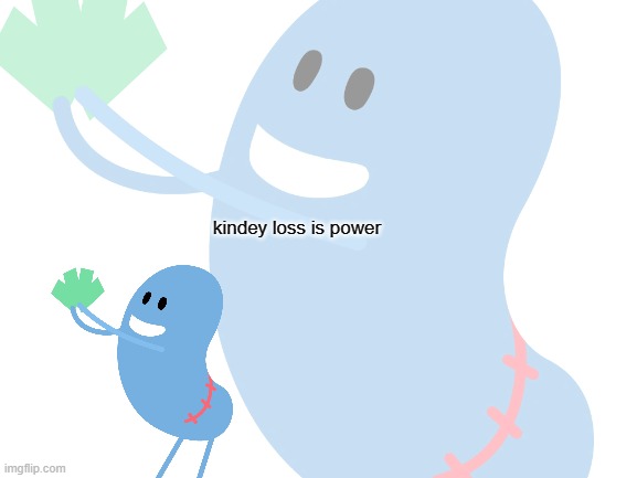 kindey loss is power | made w/ Imgflip meme maker