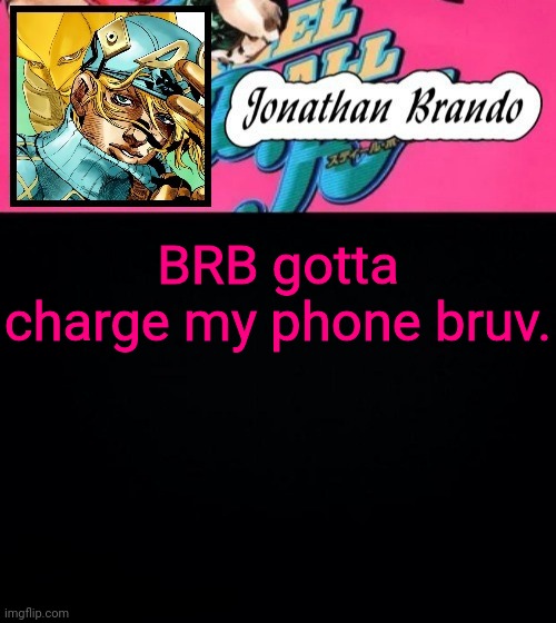 Jonathan's Steel Ball Run | BRB gotta charge my phone bruv. | image tagged in jonathan's steel ball run | made w/ Imgflip meme maker
