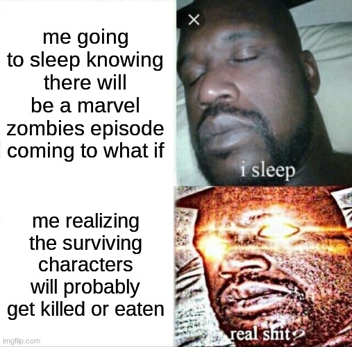 .... am just saying | me going to sleep knowing there will be a marvel zombies episode coming to what if; me realizing the surviving characters will probably get killed or eaten | image tagged in memes,sleeping shaq | made w/ Imgflip meme maker
