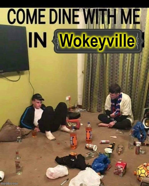 Come dine with me | image tagged in woke | made w/ Imgflip meme maker
