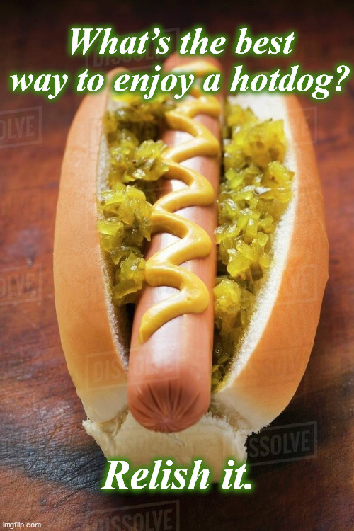 hotdog | What’s the best way to enjoy a hotdog? Relish it. | image tagged in hotdog | made w/ Imgflip meme maker