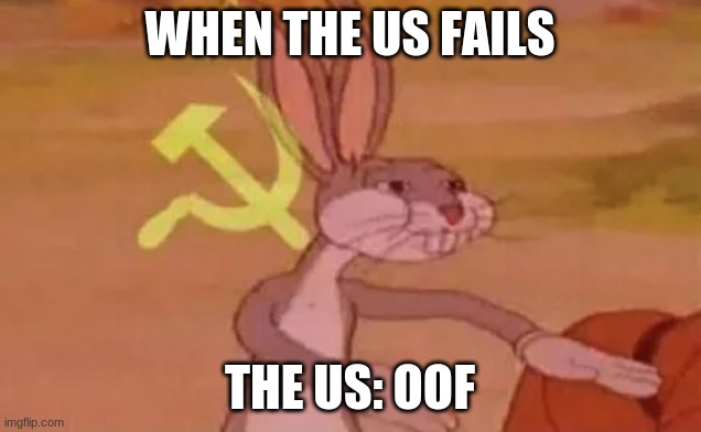 Bugs bunny communist | WHEN THE US FAILS; THE US: OOF | image tagged in bugs bunny communist | made w/ Imgflip meme maker