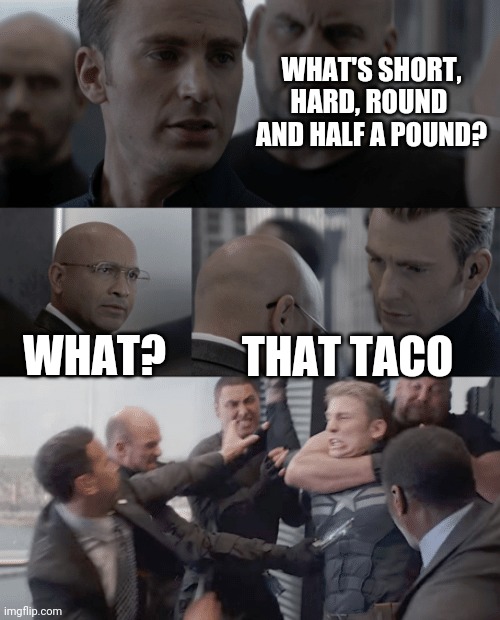 Captain america elevator | WHAT'S SHORT, HARD, ROUND  AND HALF A POUND? WHAT? THAT TACO | image tagged in captain america elevator | made w/ Imgflip meme maker