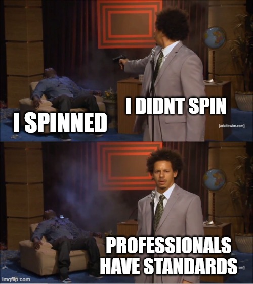 how i play russian roulette | I DIDNT SPIN; I SPINNED; PROFESSIONALS HAVE STANDARDS | image tagged in memes,who killed hannibal | made w/ Imgflip meme maker