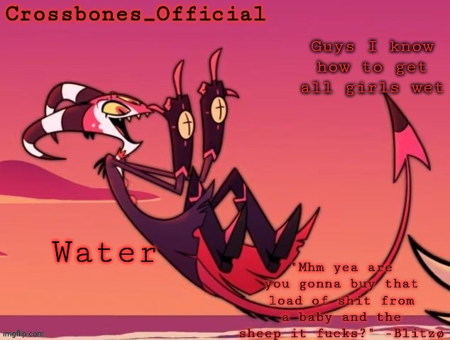 Crossbones new temp but its the funniest tagline | Guys I know how to get all girls wet; Water | image tagged in crossbones new temp but its the funniest tagline | made w/ Imgflip meme maker
