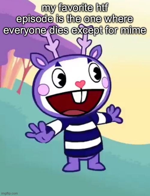 who’s to flame | my favorite htf episode is the one where everyone dies except for mime | made w/ Imgflip meme maker