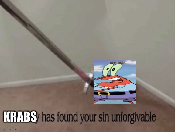 Krabs has found your sin | image tagged in krabs has found your sin | made w/ Imgflip meme maker