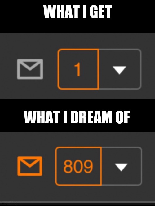 1 notification vs. 809 notifications with message | WHAT I GET; WHAT I DREAM OF | image tagged in 1 notification vs 809 notifications with message | made w/ Imgflip meme maker