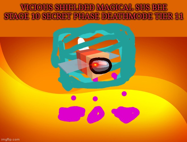 Pengu still harrasing me, all because of an opinion. |  VICIOUS SHIELDED MAGICAL SUS BEE STAGE 10 SECRET PHASE DEATHMODE TIER 11 | image tagged in orange background | made w/ Imgflip meme maker