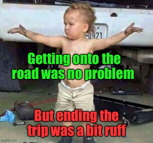 mechanic kid | Getting onto the road was no problem But ending the trip was a bit ruff | image tagged in mechanic kid | made w/ Imgflip meme maker