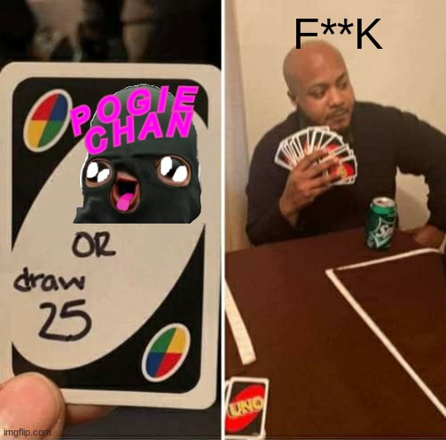 pogers | F**K | image tagged in memes,uno draw 25 cards | made w/ Imgflip meme maker