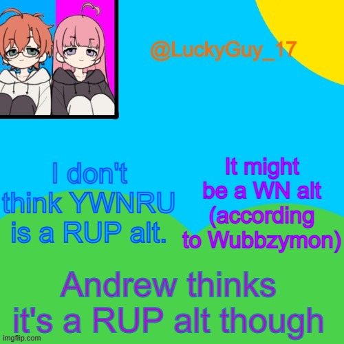 LuckyGuy_17 Temp | I don't think YWNRU is a RUP alt. It might be a WN alt (according to Wubbzymon); Andrew thinks it's a RUP alt though | image tagged in luckyguy_17 evil twins template | made w/ Imgflip meme maker