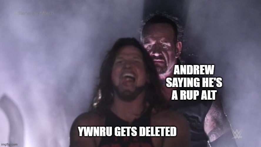 AJ Styles & Undertaker | ANDREW SAYING HE'S A RUP ALT; YWNRU GETS DELETED | image tagged in aj styles undertaker | made w/ Imgflip meme maker