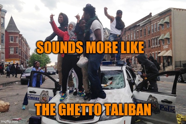 Riot | SOUNDS MORE LIKE THE GHETTO TALIBAN | image tagged in riot | made w/ Imgflip meme maker