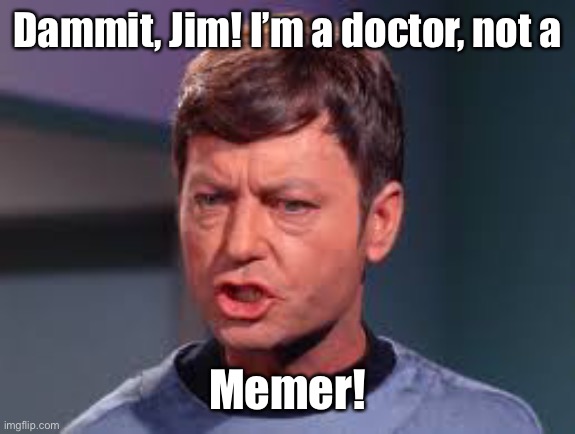 To boldly meme where no man has memes before! | Dammit, Jim! I’m a doctor, not a; Memer! | image tagged in doctor mccoy,memer | made w/ Imgflip meme maker