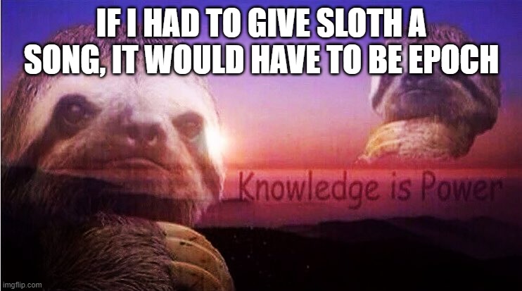 Should I do other users? | IF I HAD TO GIVE SLOTH A SONG, IT WOULD HAVE TO BE EPOCH | image tagged in sloth knowledge is power | made w/ Imgflip meme maker