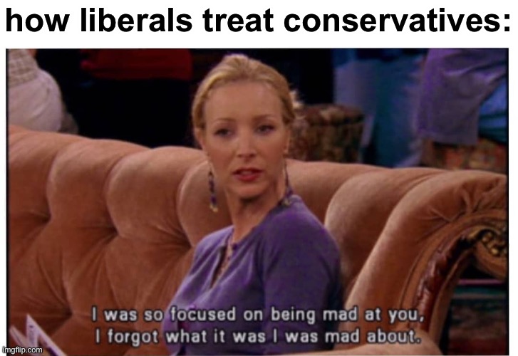 liberals actually have more in common with conservatives than leftists | how liberals treat conservatives: | image tagged in liberals,conservatives,leftists,politics,triggered | made w/ Imgflip meme maker