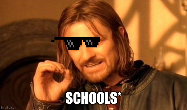 One Does Not Simply Meme | SCHOOLS* | image tagged in memes,one does not simply | made w/ Imgflip meme maker