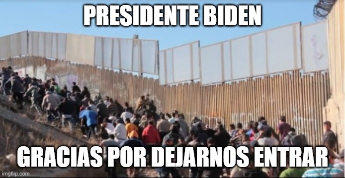 Illegal Immigrants | PRESIDENTE BIDEN GRACIAS POR DEJARNOS ENTRAR | image tagged in illegal immigrants | made w/ Imgflip meme maker