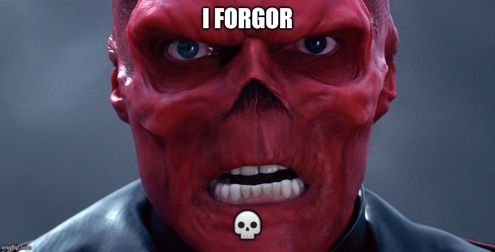 Red Skull | I FORGOR; 💀 | image tagged in red skull | made w/ Imgflip meme maker