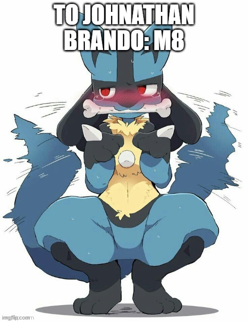 Lucario | TO JOHNATHAN BRANDO: M8 | image tagged in lucario | made w/ Imgflip meme maker