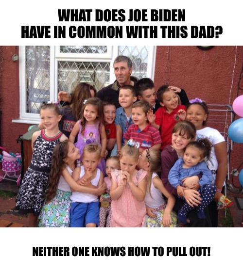 WHAT DOES JOE BIDEN HAVE IN COMMON WITH THIS DAD? NEITHER ONE KNOWS HOW TO PULL OUT! | made w/ Imgflip meme maker