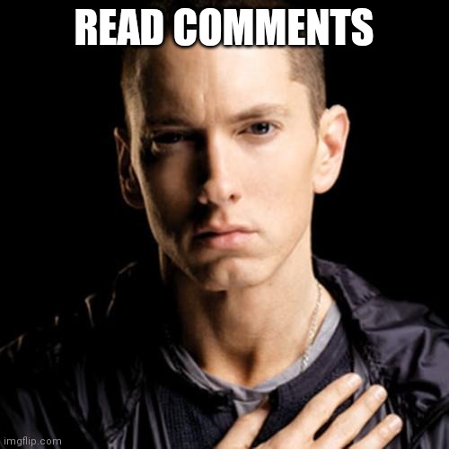 Eminem | READ COMMENTS | image tagged in memes,eminem | made w/ Imgflip meme maker